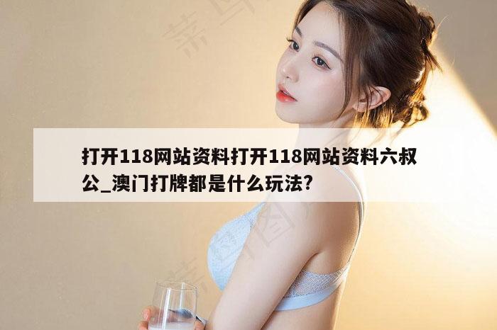 打开118网站资料打开118网站资料六叔公_澳门打牌都是什么玩法?